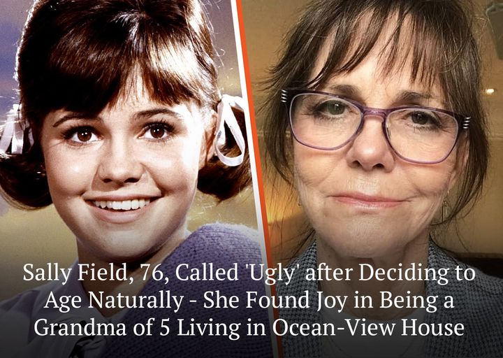 Sally Field, 76, Called ‘Ugly’ after Deciding to Age Naturally – She Found Joy in Being a Grandma of 5 Living in Ocean-View House.